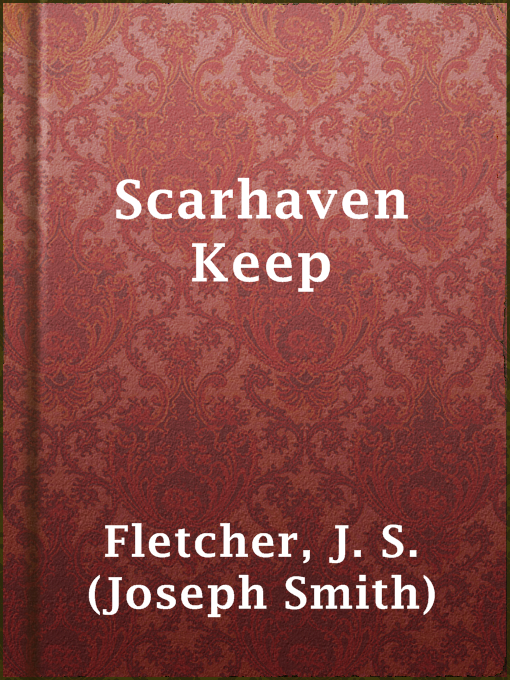 Title details for Scarhaven Keep by J. S. (Joseph Smith) Fletcher - Available